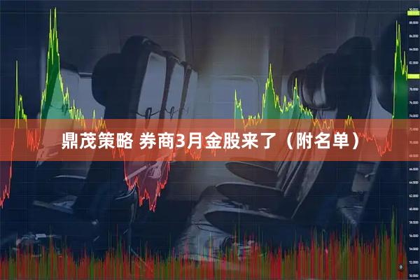 鼎茂策略 券商3月金股来了（附名单）