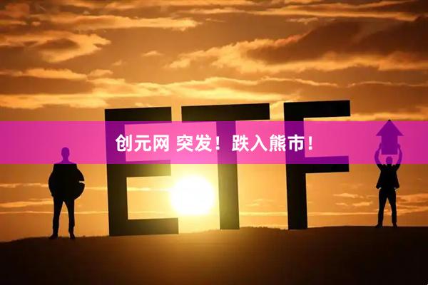 创元网 突发!跌入熊市!