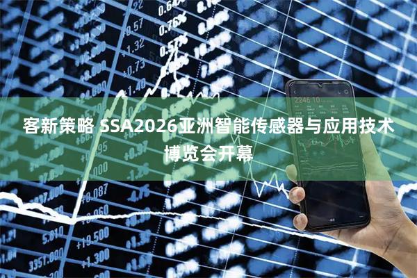 客新策略 SSA2026亚洲智能传感器与应用技术博览会开幕