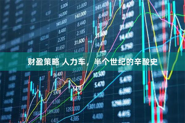 财盈策略 人力车，半个世纪的辛酸史