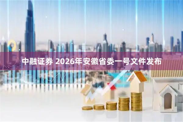 中融证券 2026年安徽省委一号文件发布