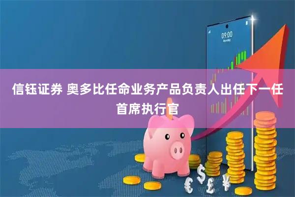 信钰证券 奥多比任命业务产品负责人出任下一任首席执行官